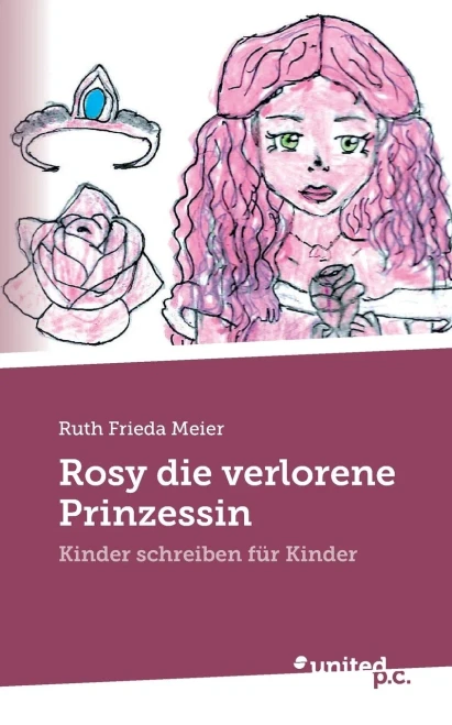 Rosy die verlorene Prinzessin : Kinder schreiben für Kinder