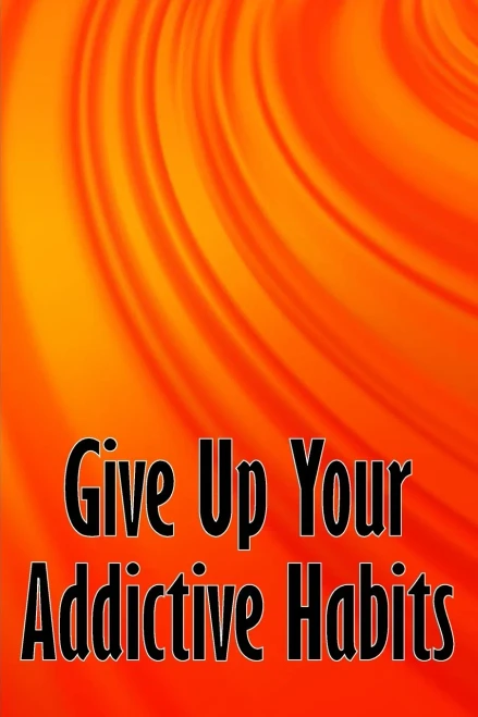 Give Up Your Addictive Habits : Take Charge of Your Naked Mind to Uncover Happiness in Your Life: Break Free from Negative Habits