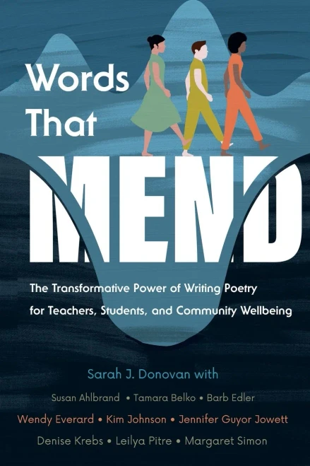 Words That Mend : The Transformative Power of Writing Poetry for Teachers, Students, and Community Wellbeing