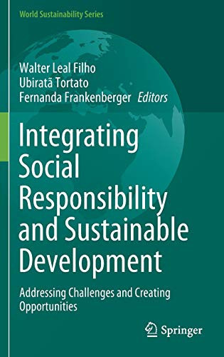 Integrating Social Responsibility And Sustainable Development: Addressing Challenges And Creating Opportunities (World Sustainability Series)