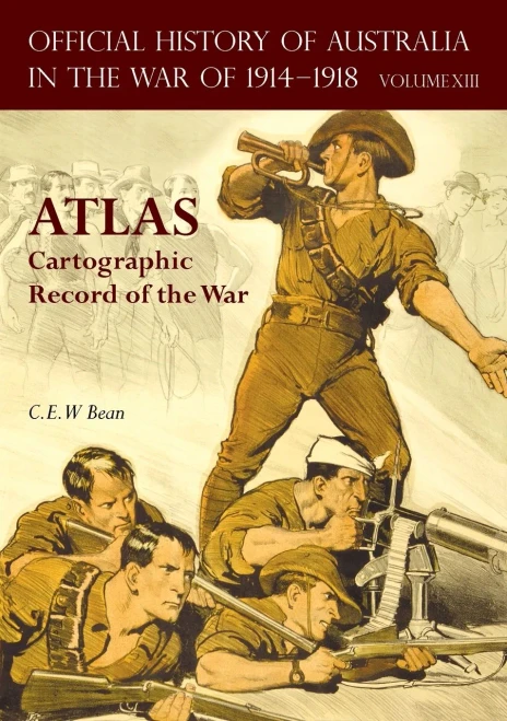 OFFICIAL HISTORY OF AUSTRALIA IN THE WAR OF 1914-1918 ATLAS : Volume XIII - Cartographic Record of the War