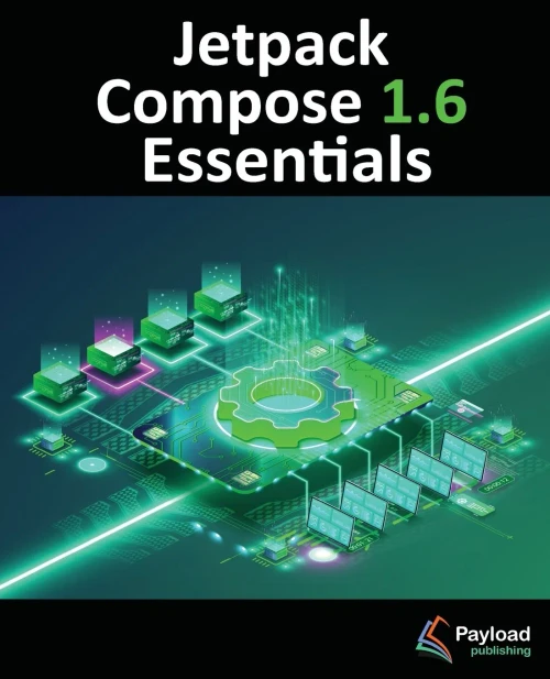 Jetpack Compose 1.6 Essentials : Developing Android Apps with Jetpack Compose 1.6, Android Studio, and Kotlin