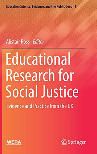 Educational Research For Social Justice: Evidence And Practice From The Uk (Education Science, Evidence, And The Public Good, 1)