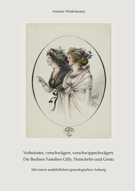 Verheiratet, verschwägert, verschwippschwägert. Die Berliner Familien Gilly, Hainchelin und Gentz : Mit einem ausführlichen genealogischen Anhang