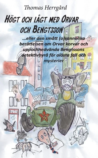 Högt och lågt med Orvar och Bengtsson : Den smått (o)sannolika berättelsen om Orvar korvar och uppochnedvända Bengtssons detektivbyrå för olösta fall och mysterier