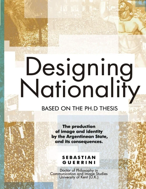 Designing Nationality : The Production of Image and Identity by the Argentinean State