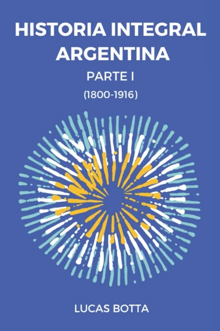 Historia Integral Argentina: Parte I (1800-1916)