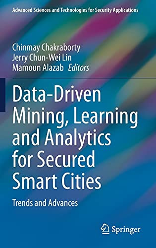 Data-Driven Mining, Learning And Analytics For Secured Smart Cities: Trends And Advances (Advanced Sciences And Technologies For Security Applications)