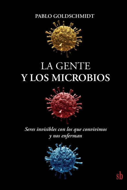 La gente y los microbios : Seres invisibles con los que convivimos y nos enferman
