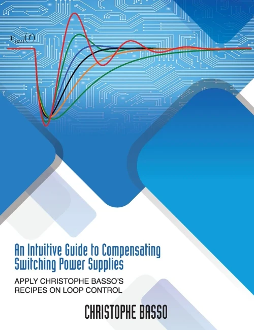An Intuitive Guide to Compensating Switching Power Supplies : Apply Christophe Basso's Recipes on Loop Control