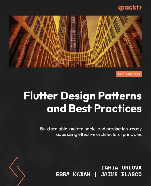 Flutter Design Patterns and Best Practices : Build Scalable, Maintainable, and Production-ready Apps Using Effective Architectural Principles