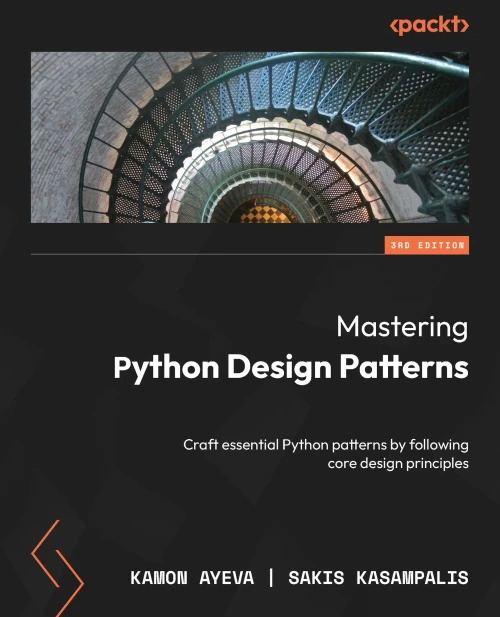 Mastering Python Design Patterns - Third Edition : Craft Essential Python Patterns by Following Core Design Principles