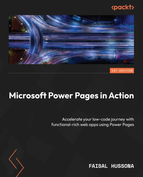 Microsoft Power Pages in Action : Accelerate Your Low-code Journey with Functional-rich Web Apps Using Power Pages