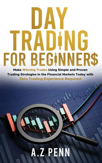 Day Trading for Beginners : Make Winning Trades Using Simple and Proven Trading Strategies in the Financial Markets Today with Zero Trading Experience Required