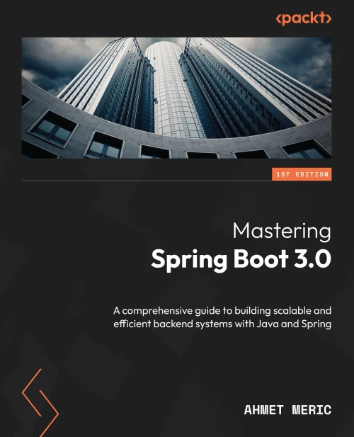 Mastering Spring Boot 3.0 : A Comprehensive Guide to Building Scalable and Efficient Backend Systems with Java and Spring