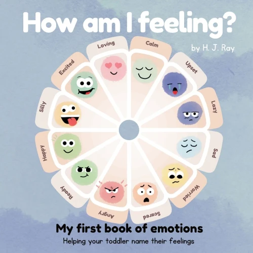How Am I Feeling? : My First Book of Emotions. Helping Your Toddler Name Their Feelings