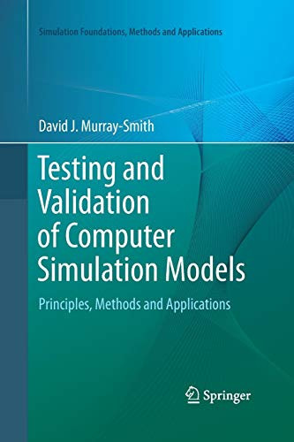 Testing And Validation Of Computer Simulation Models: Principles, Methods And Applications (Simulation Foundations, Methods And Applications)