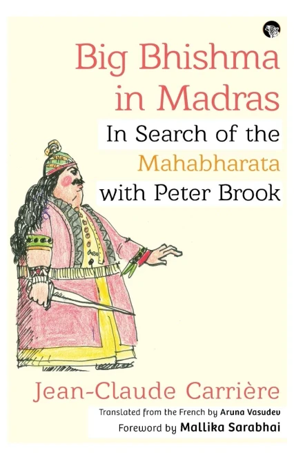 Big Bhishma in Madras : In Search of the Mahabharata with Peter Brook