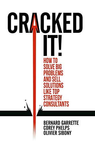 Cracked It!: How To Solve Big Problems And Sell Solutions Like Top Strategy Consultants