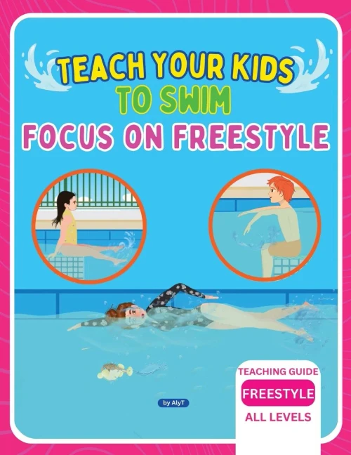 Teach Your Kids To Swim Focus On Freestyle : Teaching Guide For Swimming Teachers, Coaches & Parents
