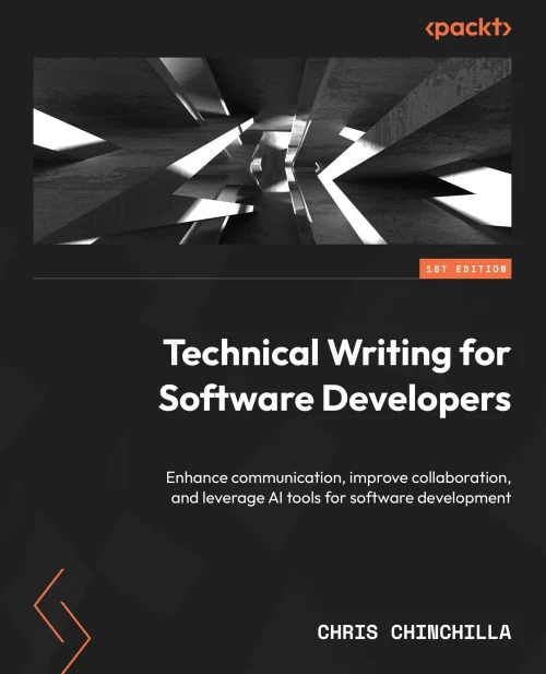 Technical Writing for Software Developers : Enhance Communication, Improve Collaboration, and Leverage AI Tools for Software Development