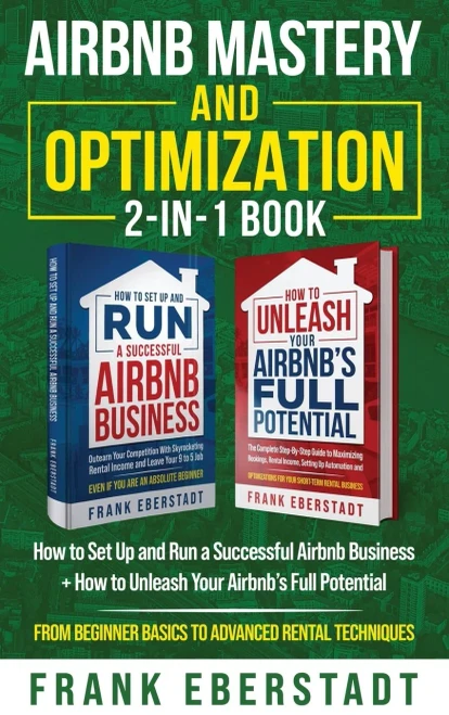 Airbnb Mastery and Optimization 2-In-1 Book : How to Set Up and Run a Successful Airbnb Business + How to Unleash Your Airbnb's Full Potential - from Beginner Basics to Advanced Rental Techniques
