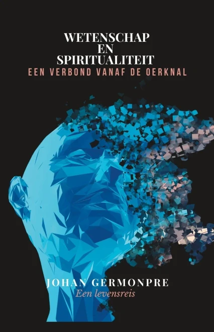 Wetenschap en spiritualiteit : een verbond vanaf de oerknal: een levensreis