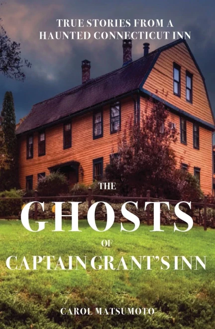 The Ghosts of Captain Grant's Inn : True Stories from a Haunted Connecticut Inn