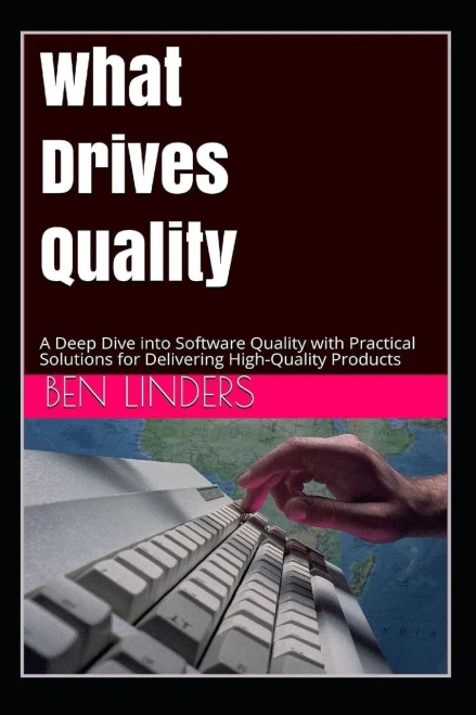 What Drives Quality : A Deep Dive Into Software Quality with Practical Solutions for Delivering High-Quality Products