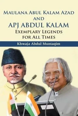 Maulana Abul Kalam Azad and APJ Abdul Kalam : Exemplary Legends for All Times