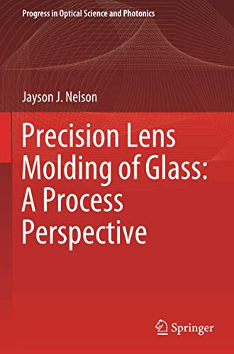 Precision Lens Molding Of Glass: A Process Perspective (Progress In Optical Science And Photonics)