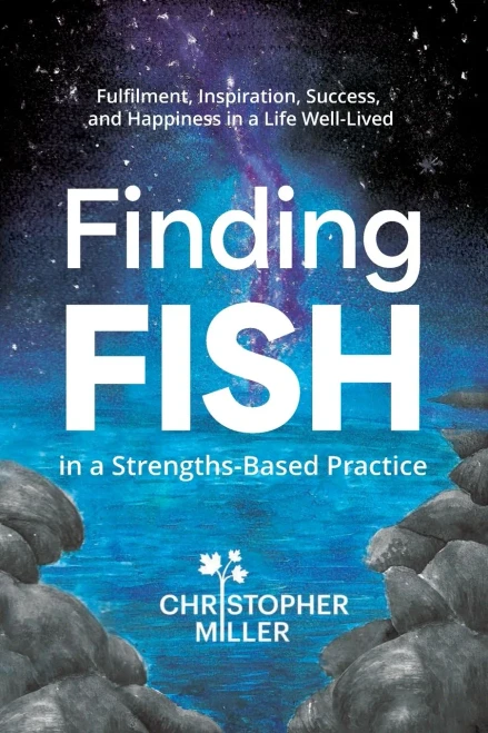 Finding FISH in a Strengths-Based Practice : Fulfilment, Inspiration, Success, and Happiness in a Life Well-Lived