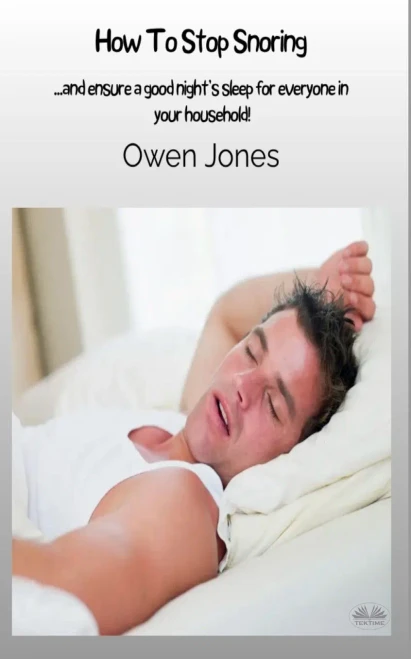 How To Stop Snoring : ...and Ensure A Good Night's Sleep For Everyone In Your Household!