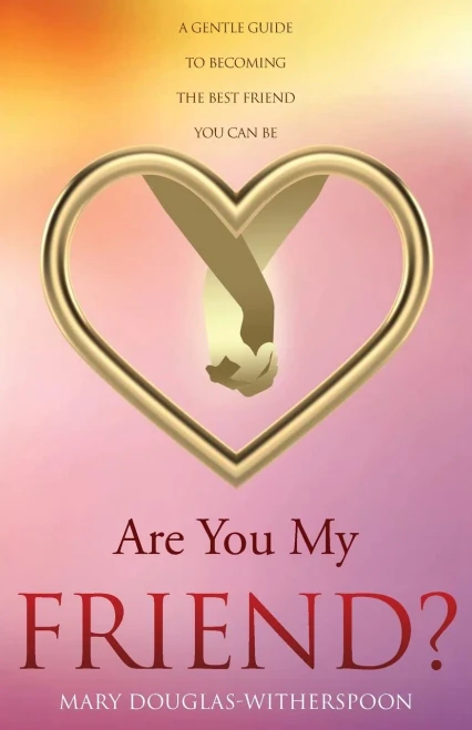 Are You My Friend? : A Gentle Guide to Becoming the Best Friend You Can be