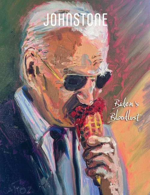 JOHNSTONE April 24 : Biden's Bloodlust