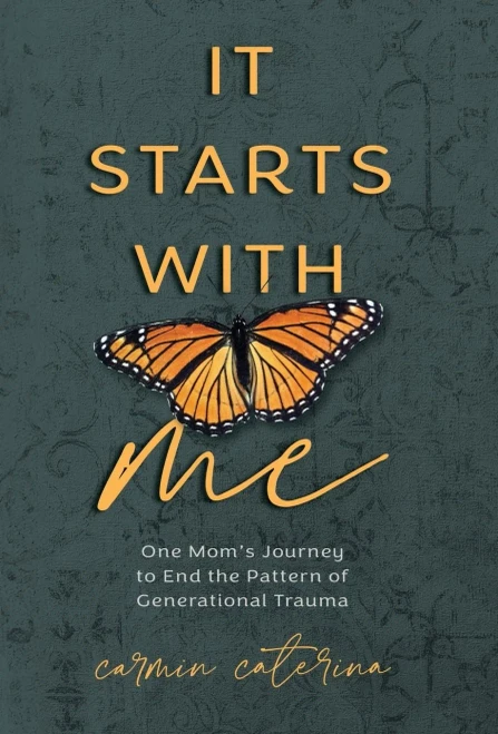 It Starts with Me : One Mom's Journey to End the Pattern of Generational Trauma