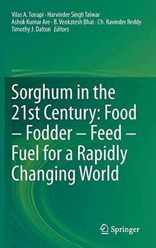 Sorghum In The 21St Century: Food Â?? Fodder Â?? Feed Â?? Fuel For A Rapidly Changing World
