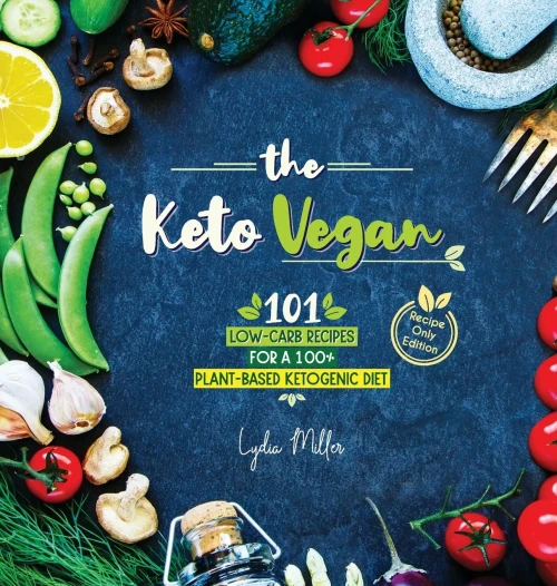 The Keto Vegan : 101 Low-Carb Recipes For A 100% Plant-Based Ketogenic Diet (Recipe-Only Edition)
