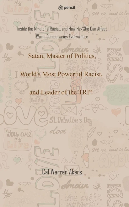 Satan, Master of Politics, World's Most Powerful Racist, and Leader of the TRP! : Inside the Mind of a Racist, and How He/She Can Affect World Democracies Everywhere