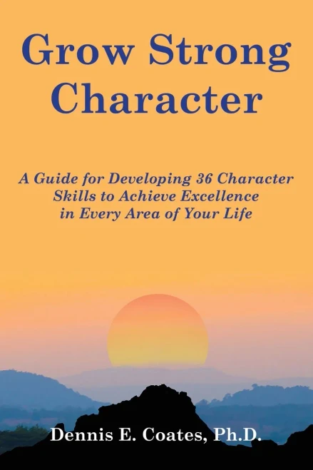 Grow Strong Character : A Guide for Developing 36 Character Skills to Achieve Excellence in Every Area of Your Life
