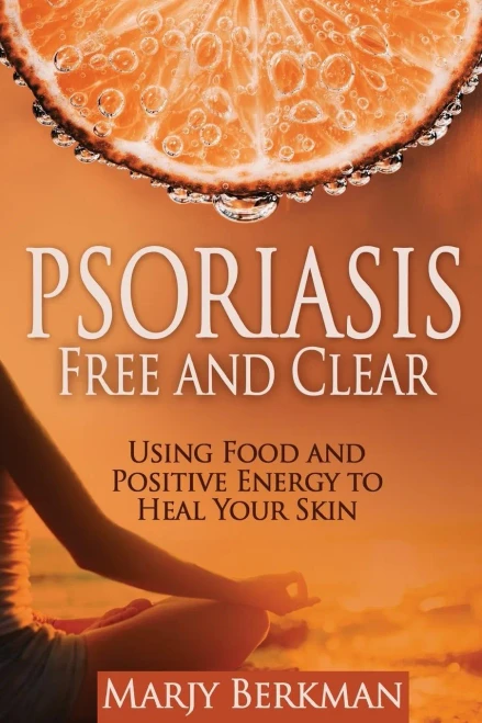 Psoriasis: Free and Clear: Using Food And Positive Energy To Heal Your Skin