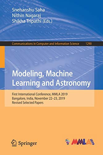 Modeling, Machine Learning And Astronomy: First International Conference, Mmla 2019, Bangalore, India, November 22Â??23, 2019, Revised Selected Papers ... In Computer And Information Science, 1290)