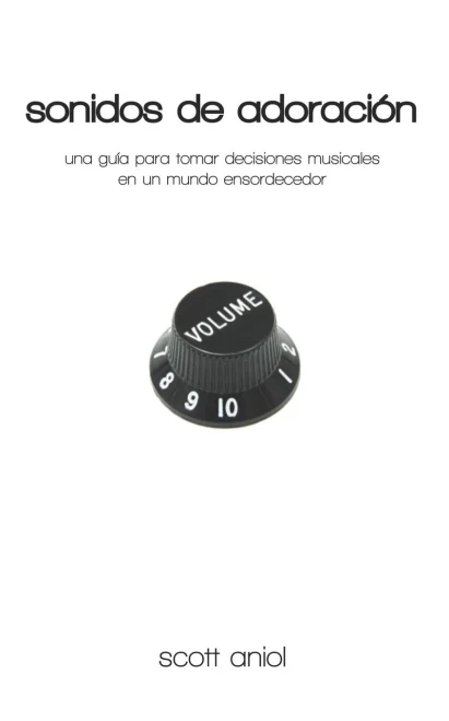 Sonidos De Adoración : Una Guía Para Tomar Decisiones Musicales En Un Mundo Ensordecedor
