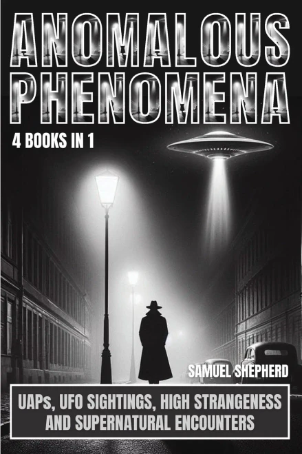 Anomalous Phenomena : UAPs, UFO Sightings, High Strangeness And Supernatural Encounters