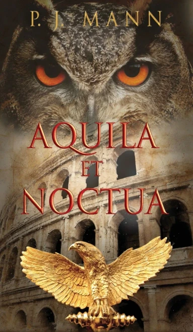 Aquila Et Noctua : A Historical Novel Set in the Rome of the Emperors, where Loyalty and Honor Were Matter of Life and Death
