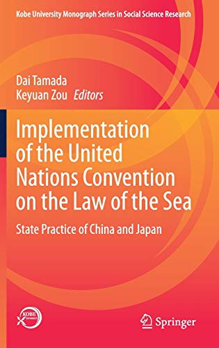 Implementation Of The United Nations Convention On The Law Of The Sea: State Practice Of China And Japan (Kobe University Monograph Series In Social Science Research)