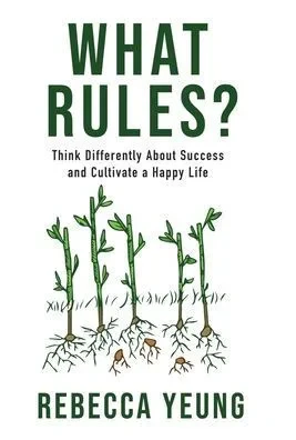 What Rules? : Think Differently About Success and Cultivate a Happy Life