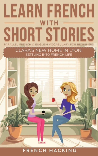 Learn French With Short Stories - Parallel French & English Vocabulary for Beginners. Clara's New Home in Lyon : Settling into French Life