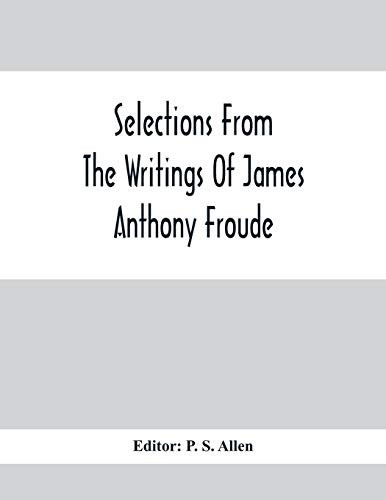 Selections From The Writings Of James Anthony Froude