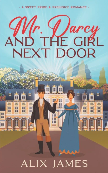 Mr. Darcy and the Girl Next Door : A Sweet Pride and Prejudice Romantic Comedy